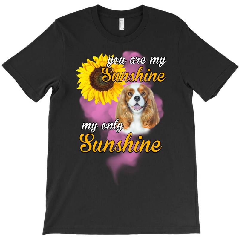Cavalier King You Are My Sunshine T-shirt | Artistshot