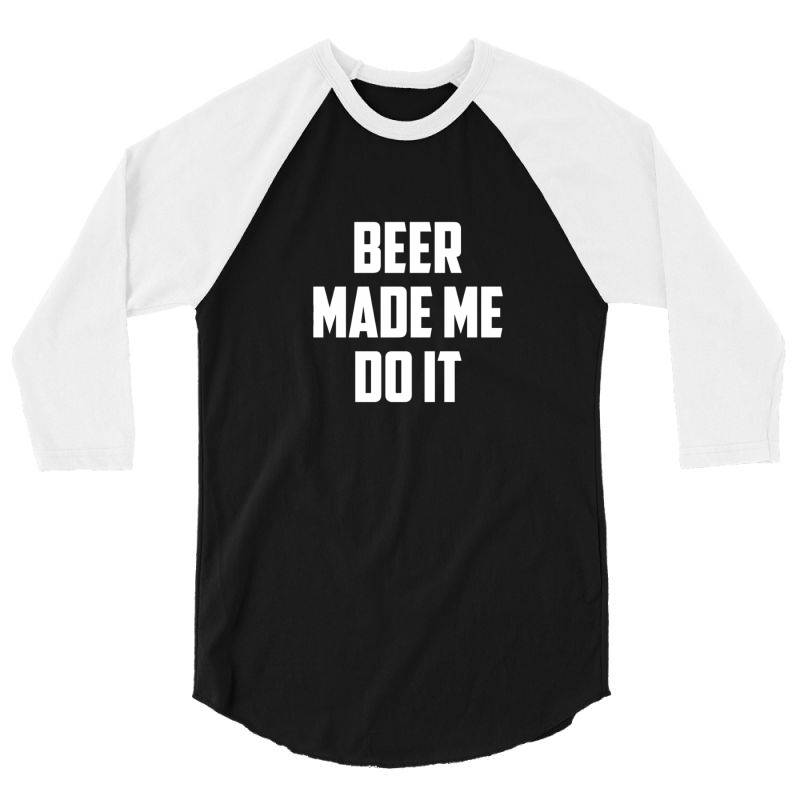 Beer Made Me Do It 3/4 Sleeve Shirt | Artistshot