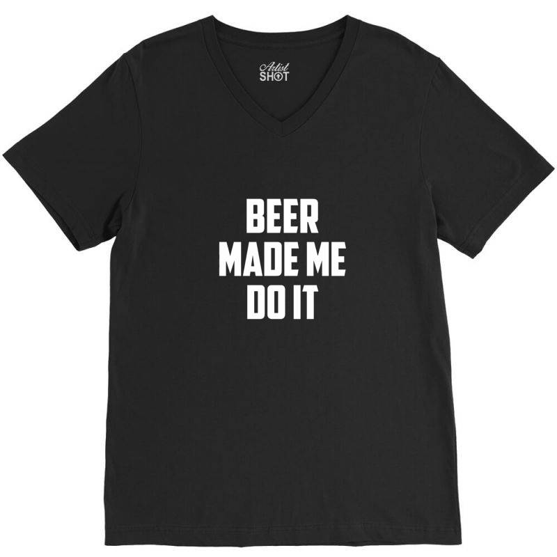 Beer Made Me Do It V-neck Tee | Artistshot