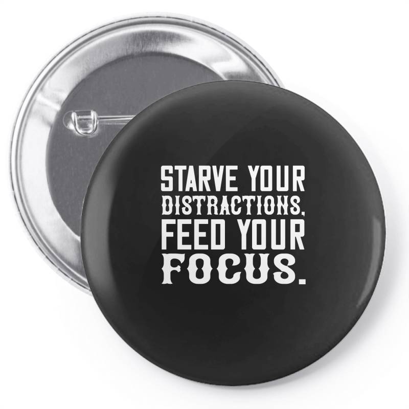 Starve Your Distractions, Feed Your Focus Shirt Pin-back Button | Artistshot