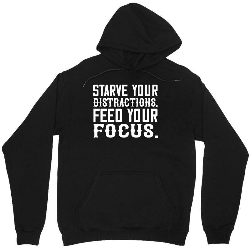 Starve Your Distractions, Feed Your Focus Shirt Unisex Hoodie | Artistshot