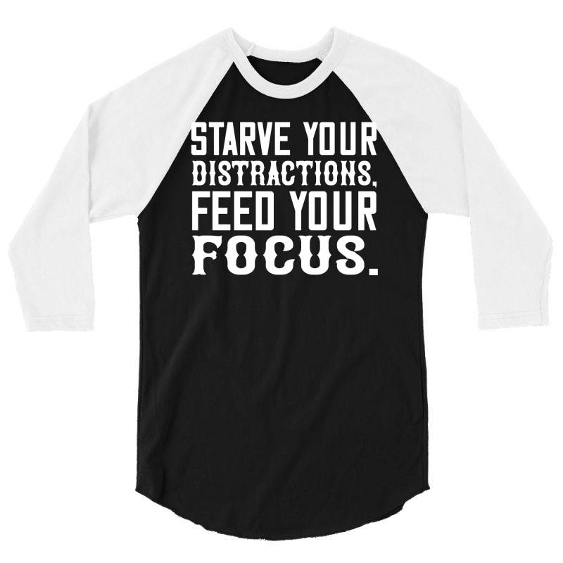 Starve Your Distractions, Feed Your Focus Shirt 3/4 Sleeve Shirt | Artistshot