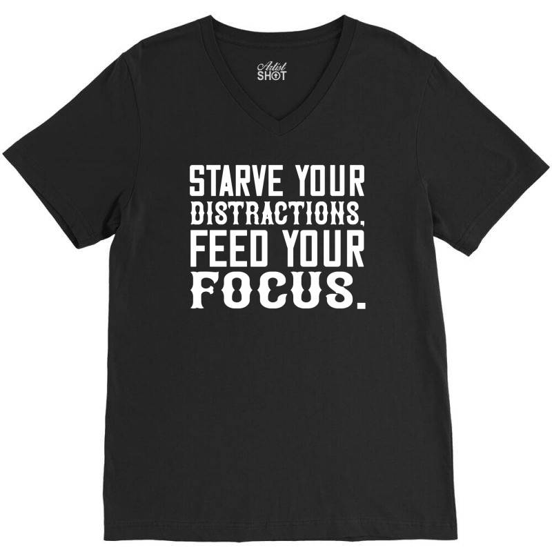 Starve Your Distractions, Feed Your Focus Shirt V-neck Tee | Artistshot