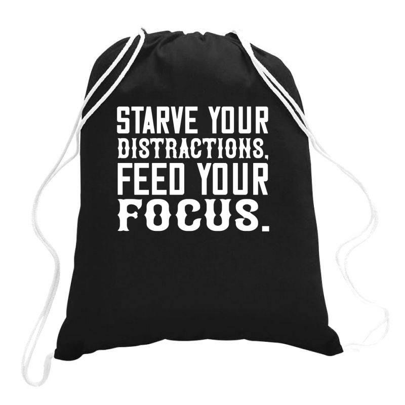 Starve Your Distractions, Feed Your Focus Shirt Drawstring Bags | Artistshot